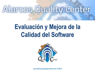 www.alarcosqualitycenter.com © 2015
Evaluación y Mejora de la
Calidad del Software
 