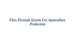 Flow Through System For Aquaculture
Production
 