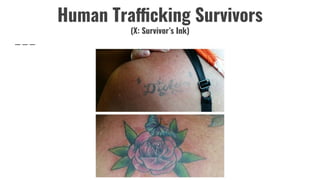 Human Trafficking Survivors
(X: Survivor’s Ink)
 