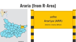 Araria (from R-Area)
 