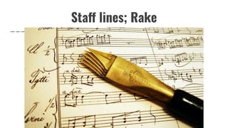 Staff lines; Rake
 