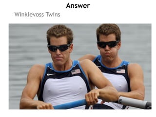 Answer
Winklevoss Twins
 