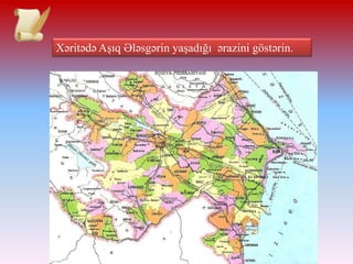 Xəritədə Aşıq Ələsgərin yaşadığı ərazini göstərin.

 