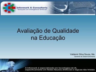 Avaliação de Qualidade na Educação Valdemir Silva Souza, Me. Gerente de Desenvolvimento 