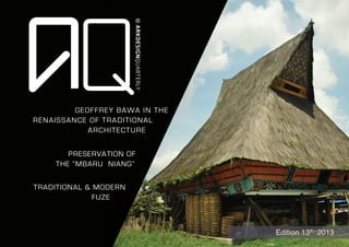 GEOFFREY BAWA IN THE
RENAISSANCE OF TRADITIONAL
ARCHITECTURE
pRESERVATION OF
tHE “mBARU NIANG”
TRADITIONAL & MODERN
FUZE
Edition 13th /
2013
 