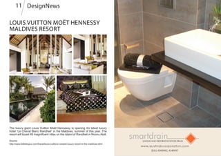 Louis Vuitton Moët Hennessy
Maldives Resort
The luxury giant Louis Vuitton Moët Hennessy is opening it’s latest luxury
hotel “Le Cheval Blanc Randheli” in the Maldives, summer of this year. The
resort will boast 46 magnificent villas on the island of Randheli in Noonu Atoll.
Source:
http://www.tidbitdujour.com/travel/louis-vuittons-newest-luxury-resort-in-the-maldives.html
DesignNews11
 