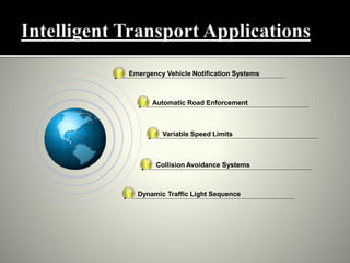 Emergency Vehicle Notification Systems
Automatic Road Enforcement
Variable Speed Limits
Collision Avoidance Systems
Dynamic Traffic Light Sequence
 