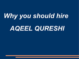 AQEEL QURESHI Why you should hire  