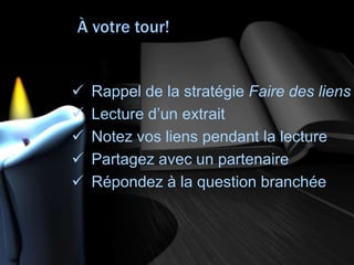  Rappel de la stratégie Faire des liens
 Lecture d’un extrait
 Notez vos liens pendant la lecture
 Partagez avec un partenaire
 Répondez à la question branchée
 