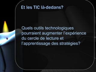 Quels outils technologiques
pourraient augmenter l’expérience
du cercle de lecture et
l’apprentissage des stratégies?
 
