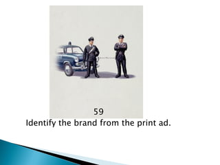59 
Identify the brand from the print ad.  
