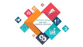 Achiievers Group
ONE STOP
FINANCIAL SOLUTION
 