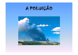 A POLUIÇÃO
 