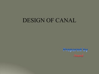 DESIGN OF CANAL
 