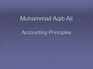 Muhammad Aqib Ali
Accounting Principles
 