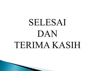 SELESAI
    DAN
TERIMA KASIH
 