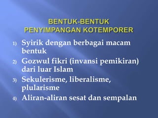 1) Syirik dengan berbagai macam
bentuk
2) Gozwul fikri (invansi pemikiran)
dari luar Islam
3) Sekulerisme, liberalisme,
plularisme
4) Aliran-aliran sesat dan sempalan
 