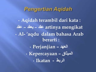 • Aqidah terambil dari kata :
‫عقد‬
–
‫يعقد‬
–
‫عقد‬ artinya mengikat
• Al- ‘aqdu dalam bahasa Arab
berarti :
• Perjanjian ‫العهد‬
–
• Kepercayaan – ‫الميْاق‬
• Ikatan - ‫الربط‬
 