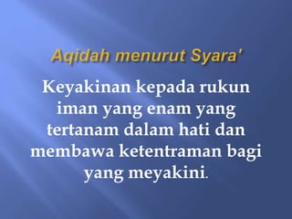 Keyakinan kepada rukun
iman yang enam yang
tertanam dalam hati dan
membawa ketentraman bagi
yang meyakini.
 