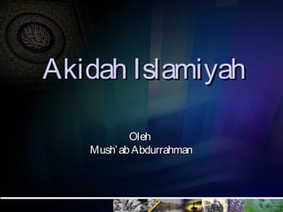 Akidah IslamiyahAkidah Islamiyah
OlehOleh
Mush’abAbdurrahmanMush’abAbdurrahman
 
