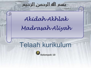 Akidah Akhlak
Madrasah Aliyah


Telaah kurikulum
      Kelompok 10
 