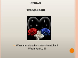 SEKIAN

            TERIMAKASIH




   Wassalamu‟alaikum Warohmatullahi
            Wabarkatu,,,,!!!
 