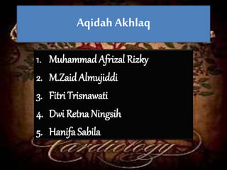 Aqidah Akhlaq
1. Muhammad Afrizal Rizky
2. M.Zaid Almujiddi
3. Fitri Trisnawati
4. Dwi Retna Ningsih
5. Hanifa Sabila
 