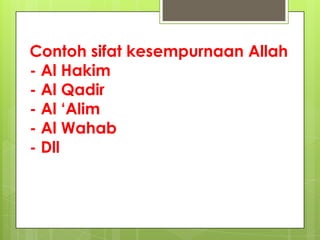Contoh sifat kesempurnaan Allah
- Al Hakim
- Al Qadir
- Al ‘Alim
- Al Wahab
- Dll
 