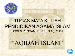 TUGAS MATA KULIAH

PENDIDIKAN AGAMA ISLAM
DOSEN PENGAMPU : ELI, S.Ag, M.Pdi

“AQIDAH ISLAM”

 