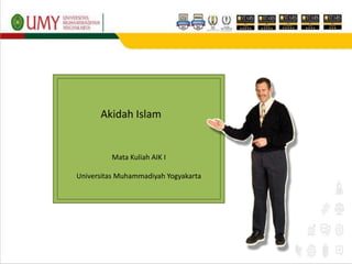 Akidah Islam
Mata Kuliah AIK I
Universitas Muhammadiyah Yogyakarta
 