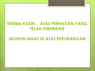 TERIMA KASIH… ATAS PERHATIAN YANG
          TELAH DIBERIKAN

MOHON MAAF DI ATAS KEKURANGAN
 