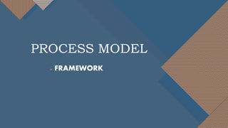  FRAMEWORK
PROCESS MODEL
 