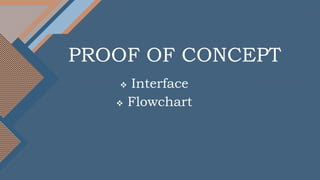 PROOF OF CONCEPT
 Interface
 Flowchart
 