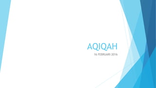 AQIQAH
16 FEBRUARI 2016
 