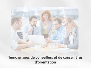 Témoignages de conseillers et de conseillères
d’orientation
 