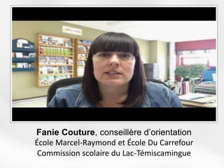 Fanie Couture, conseillère d’orientation
École Marcel-Raymond et École Du Carrefour
Commission scolaire du Lac-Témiscamingue
 
