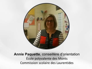 Annie Paquette, conseillère d’orientation
École polyvalente des Monts
Commission scolaire des Laurentides
 