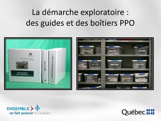 La démarche exploratoire :
des guides et des boîtiers PPO
 