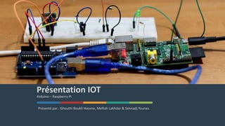 1Solutions www.domain.com
Présentation IOT
Arduino – Raspberry Pi
Présenté par : Ghouthi Boukli Hacene, Meftah Lakhdar & Sennadj Younes
 