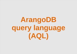 © 2013 triAGENS GmbH | 2013-06-06 1
ArangoDB
query language
(AQL)
 