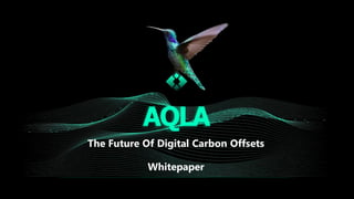 AQLA
The Future Of Digital Carbon Offsets
Whitepaper
 