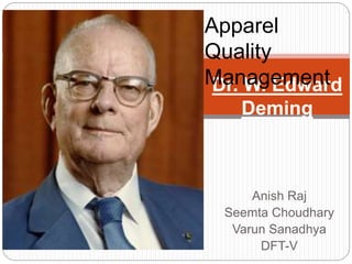 Anish Raj
Seemta Choudhary
Varun Sanadhya
DFT-V
Dr. W. Edward
Deming
Apparel
Quality
Management
 