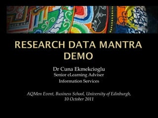 Dr Cuna Ekmekcioglu
Senior eLearning Adviser
Information Services
AQMen Event, Business School, University of Edinburgh,
10 October 2011
 