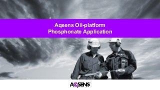 Aqsens Oil-platform
Phosphonate Application
 