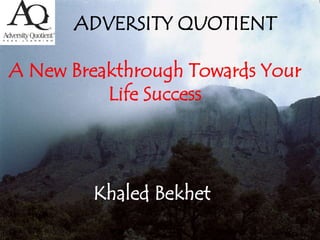 ADVERSITY QUOTIENT
A New Breakthrough Towards Your
Life Success
Khaled Bekhet
 