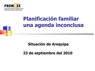 Planificación familiar una agenda inconclusa  Situación de Arequipa 23 de septiembre del 2010 