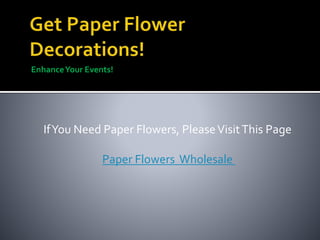 EnhanceYour Events!
IfYou Need Paper Flowers, PleaseVisitThis Page
Paper Flowers Wholesale