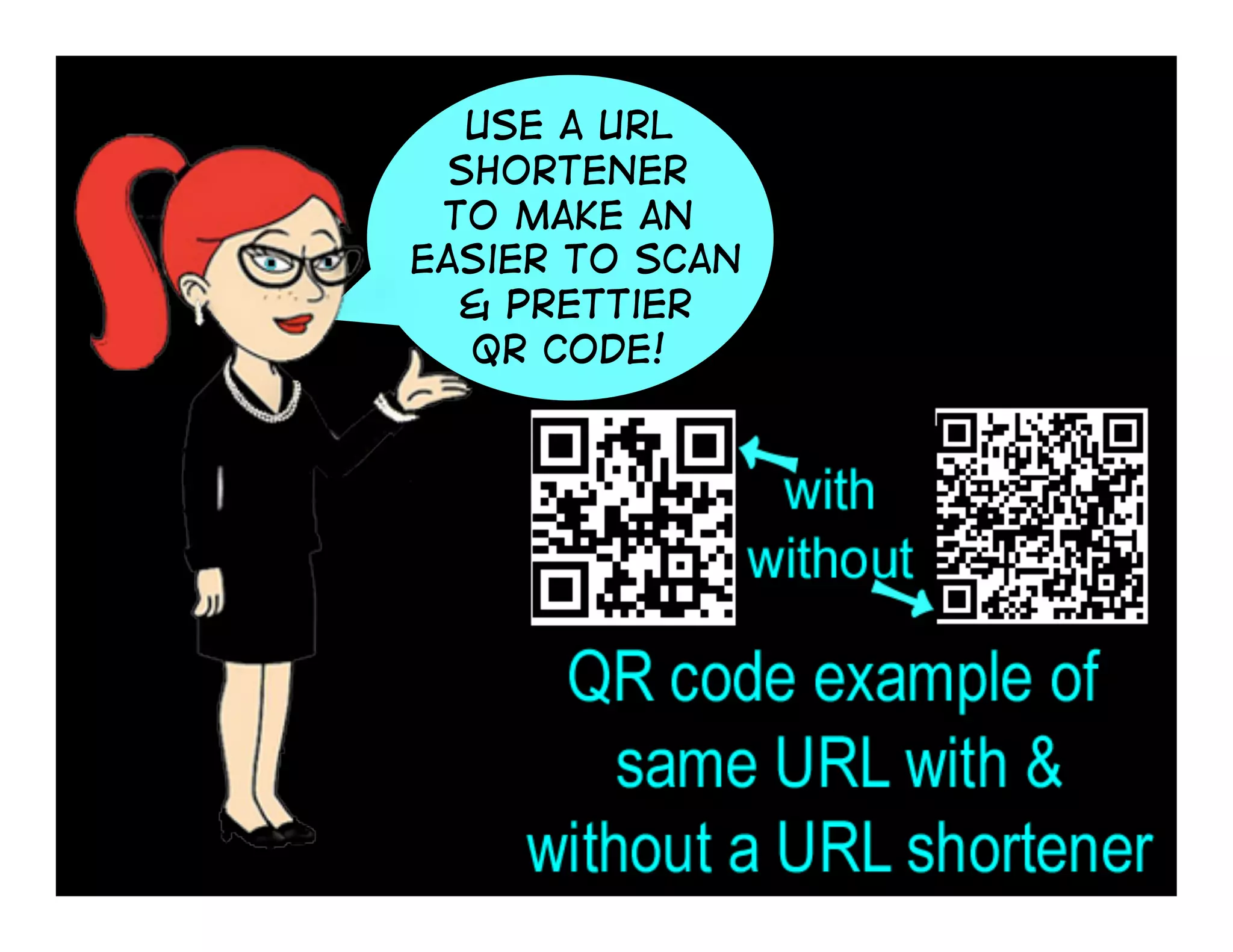 Use a URL
Shortener
to make an
easier to scan
& prettier
QR Code!