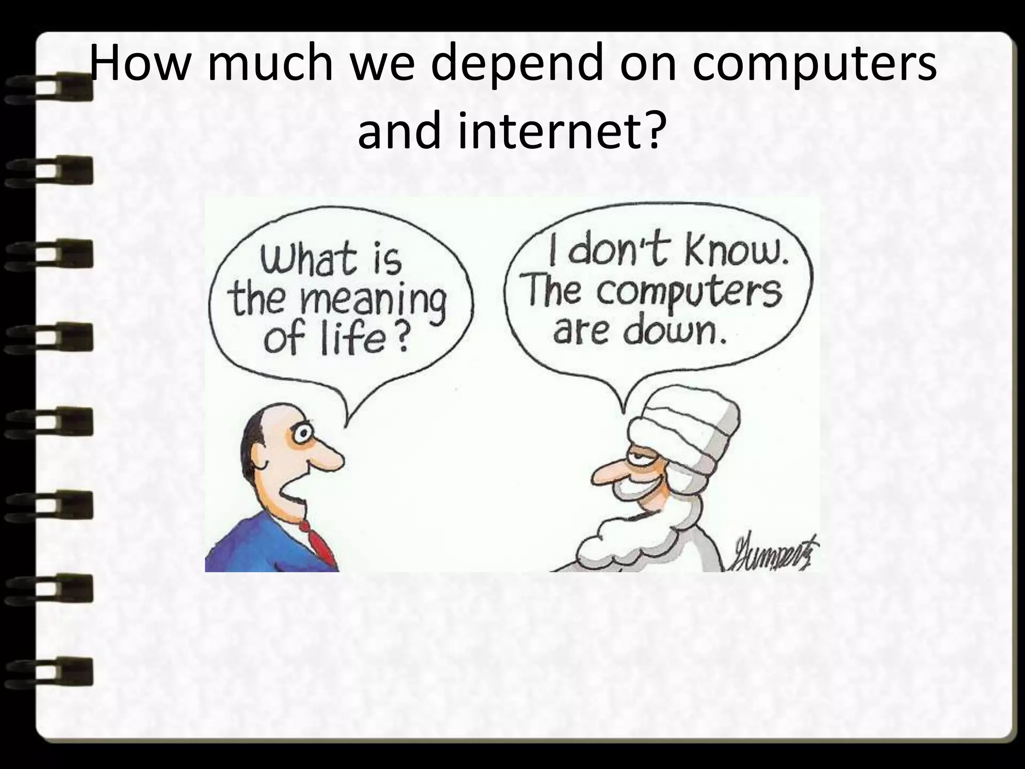 How much we depend on computers
and internet?
 