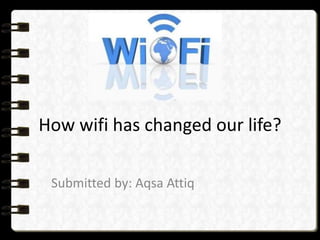 How wifi has changed our life?
Submitted by: Aqsa Attiq
 